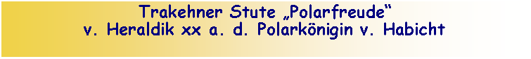 Textfeld: Trakehner Stute „Polarfreude“v. Heraldik xx a. d. Polarkönigin v. Habicht